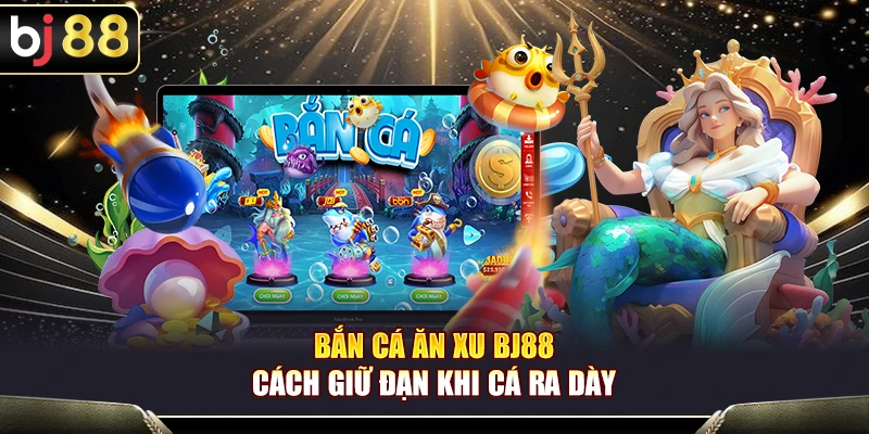 Bắn Cá Ăn Xu BJ88 – Cách Giữ Đạn Khi Cá Ra Dày 1 Bắn Cá Ăn Xu BJ88 – Cách Giữ Đạn Khi Cá Ra Dày