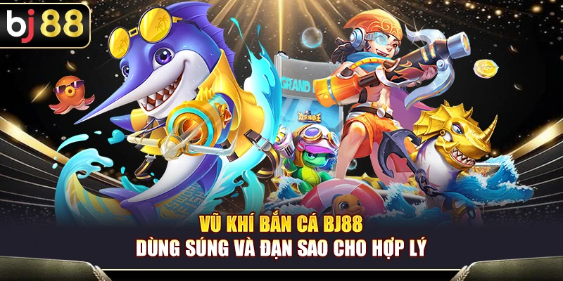 Vũ Khí Bắn Cá BJ88 – Cách Chọn Súng Và Đạn Tối Ưu Cho Ngư Thủ 1 Vũ Khí Bắn Cá BJ88 – Cách Chọn Súng Và Đạn Tối Ưu Cho Ngư Thủ