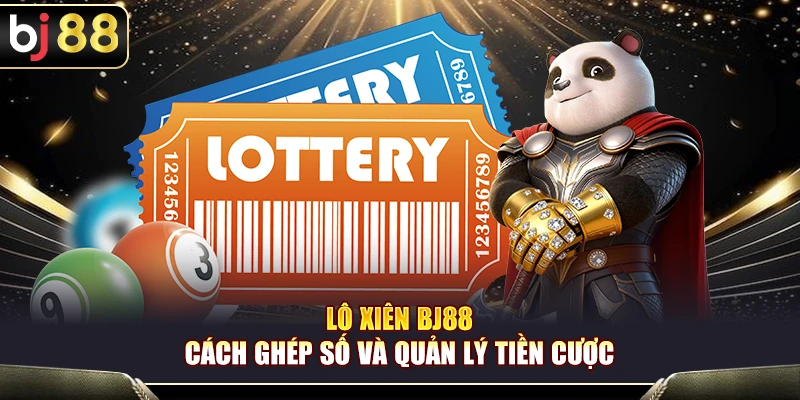 Lô Xiên BJ88 – Cách Ghép Số Và Quản Lý Tiền Cược