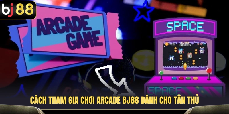 Arcade BJ88 3 Các bước tham gia game Arcade dành cho tân thủ