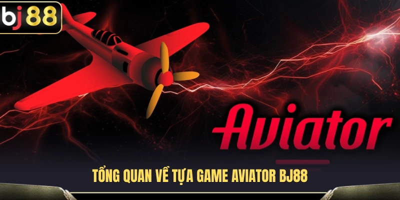 Giới thiệu tổng thể về trò chơi Aviator BJ88