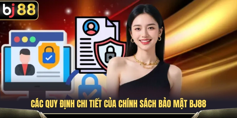 Chính Sách Bảo Mật BJ88 2 Nội dung các điều khoản chính sách bảo mật của BJ88