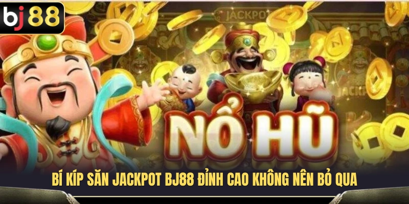 Jackpot BJ88 – Cách Nhìn Hũ Thưởng Trước Khi Quay 4 Kinh nghiệm săn Jackpot BJ88 hiệu quả