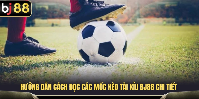 Kèo Tài Xỉu BJ88 – Cách Đọc Mốc Bàn Thắng Cho Người Mới 3 Hướng dẫn đọc bảng kèo Tài Xỉu BJ88