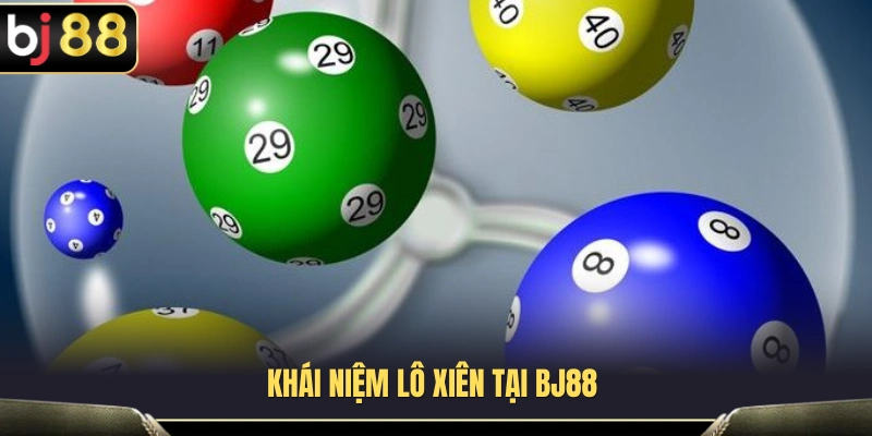 Tìm hiểu lô xiên BJ88 là gì và cách thức hoạt động 