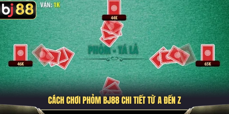 Phỏm BJ88 – Cách Câu Bài Và Hạn Chế Bị Ăn Chốt Cho Game Thủ 2 Các quy tắc cơ bản và thuật ngữ trong phỏm BJ88