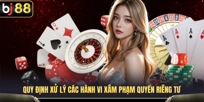 Quyền Riêng Tư BJ88 3 Chính sách xử lý vi phạm liên quan đến quyền riêng tư