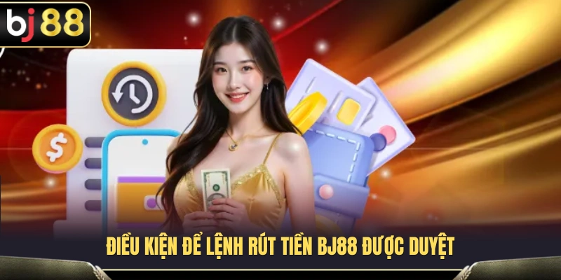 Rút Tiền BJ88 1 Điều kiện cần thiết trước khi thực hiện lệnh rút tiền BJ88