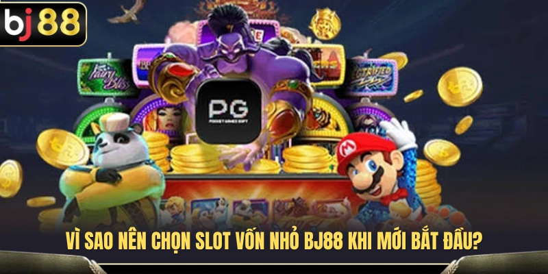 Lý do nên chọn slot vốn nhỏ BJ88